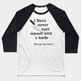 I Have Never Hurt Myself With A Knife Except For Twice Tee Slogan Baseball T-Shirt